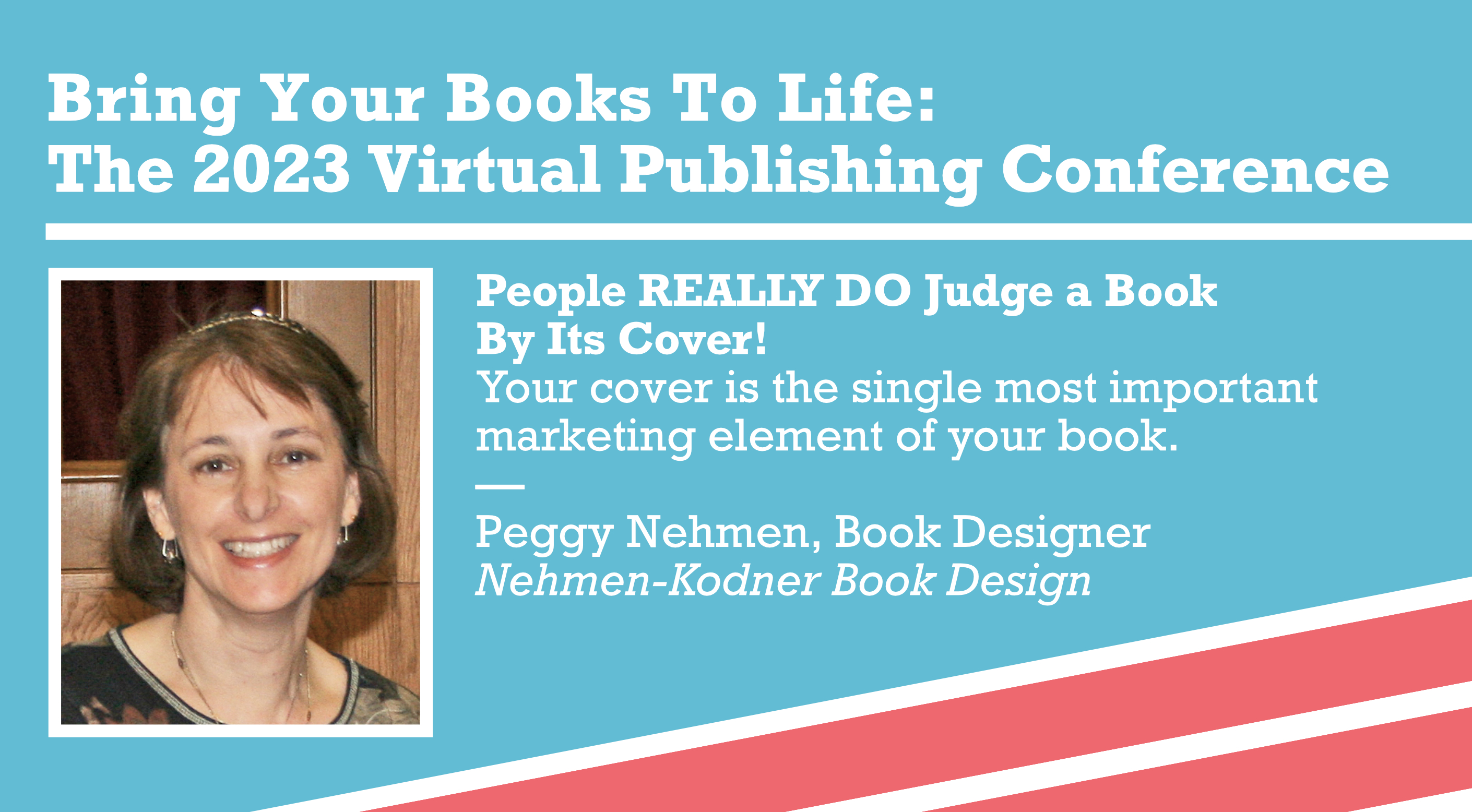 People REALLY DO Judge a Book By Its Cover! Your cover is the single most important marketing element of your book. —Peggy Nehmen, Book Designer, Nehmen-Kodner Book Design 
